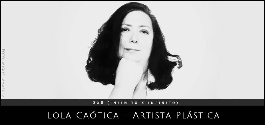 Lola Caotica - Artista Plastica. Proyecto 8x8 (infinitoxinfinito) comisariado por Andrea Perissinotto en colaboracion con YANMAG