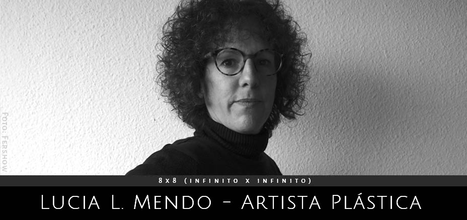 Lucia L. Mendo - Artista Plastica. Entrevista en 8x8 (infinito x infinito). Proyecto comisariado por Andrea Perissinotto.