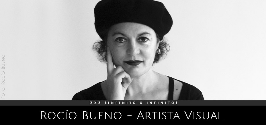 Rocio Bueno - Artista Visual. Entrevista en 8x8 (infinito x infinito). Proyecto comisariado por Andrea Perissinotto.
