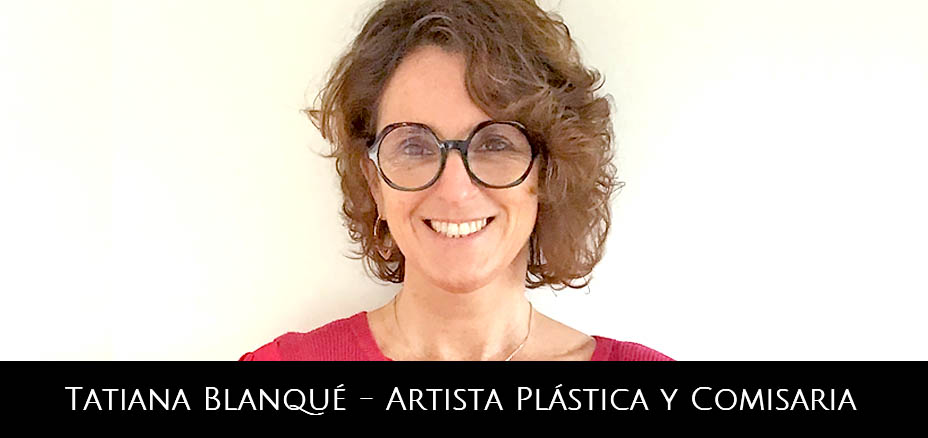 Tatiana Blanque - Artista plastica y comisaria