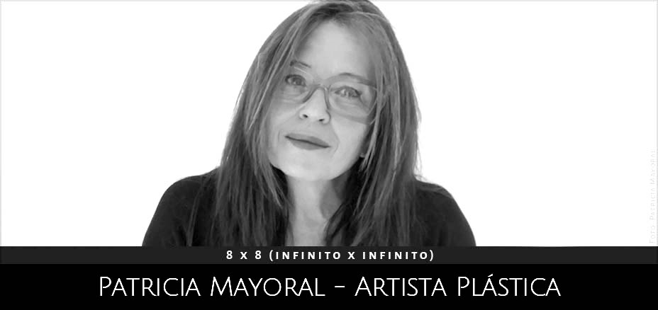 Patricia Mayoral. Artista Plastica. Proyecto 8x8 (infinito x infinito) comisariado por Andrea Perissinotto para YANMAG